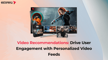 Video Recommendations: Drive User Engagement with Personalized Video Feeds | Enveu