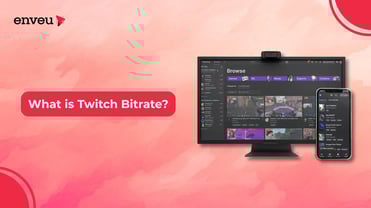 What is Twitch Bitrate? Guide to Choose the Best Bitrate for Streaming | Enveu