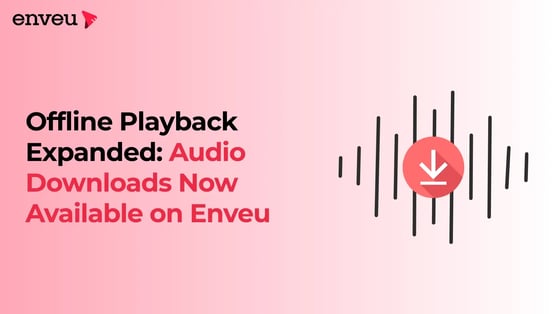 Offline&nbsp;Playback Expanded: Audio Downloads Now Available&nbsp;on Enveu