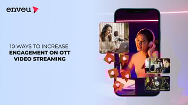 10 Ways to Increase Engagement on OTT Video Streaming | Enveu