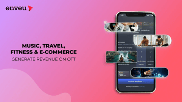 Can Music, Travel, Fitness and E-Commerce Generate Revenue on OTT? | Enveu