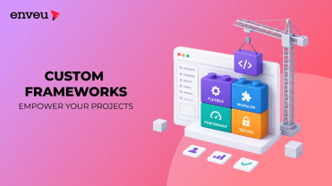 Custom Frameworks: Empower Your Projects | Enveu