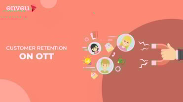 Customer Retention on OTT and How to Achieve It? | Enveu