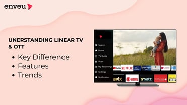 Decoding Linear TV and OTT: Differences, Features, Trends | Enveu