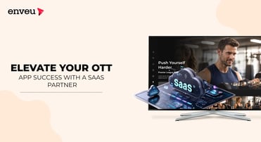 Elevate Your OTT App Success with a SaaS Partner Today | Enveu