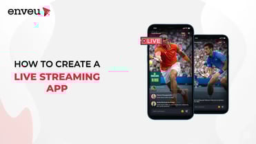 How To Create A Live Streaming App: A Complete Guide | Enveu