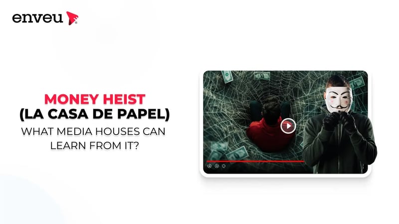 Money Heist (La Casa de Papel) - What Media Houses can Learn from It?