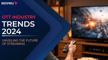 OTT Trends 2024: Unveiling the Future of Streaming - Enveu | Enveu