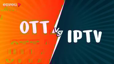 IPTV vs OTT: Key Differences and Choosing the Right Option | Enveu
