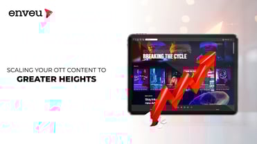 Scaling Your OTT Content to Greater Heights - Enveu | Enveu