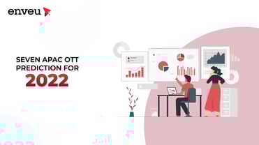 Seven APAC OTT Predictions for 2022 - Enveu | Enveu