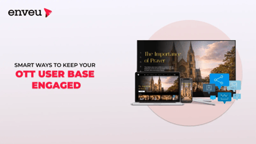 Smart Ways to Keep Your OTT User Base Engaged - Enveu | Enveu