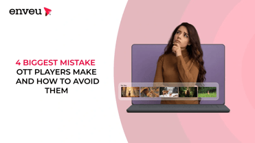 The 4 Biggest Mistakes OTT Players Make and How to Avoid Them - Enveu | Enveu