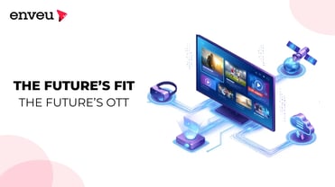 The Future’s Fit, The Future’s OTT - Enveu | Enveu