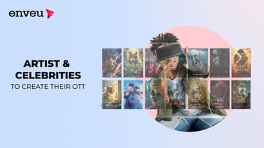 The Need for Artists & Celebrities to Create Their OTT | Enveu