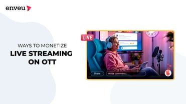 Ways to Monetise Live Streaming on OTT - Enveu | Enveu