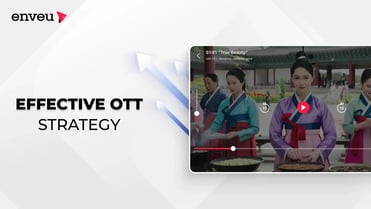 What Does It Take to Have An Effective OTT Strategy? | Enveu