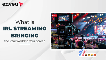What is IRL Streaming: Bringing the Real World to Your Screen - Enveu | Enveu