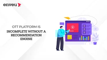 Why Your OTT Platform is Incomplete Without A Recommendation Engine | Enveu