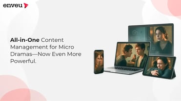 All-in-One Content Management for Micro Dramas—Now Even More Powerful | Enveu