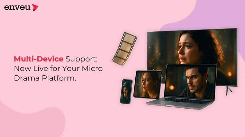 Multi-Device Support Now Live for Your Micro Drama Platform