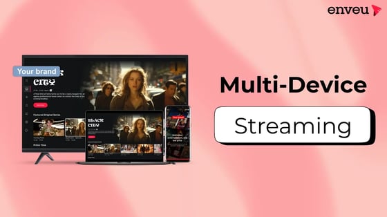 Why Multi-Device Streaming Matters for OTT Platforms