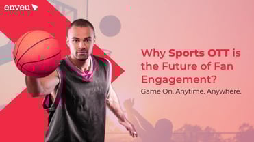 Why Sports OTT is the Future of Fan Engagement | Enveu
