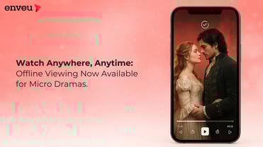 Watch Anywhere, Anytime: Offline Viewing Now Available for Micro Dramas | Enveu