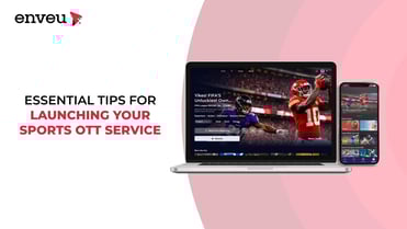 Essential Tips for Launching Your Sports OTT Service | Enveu