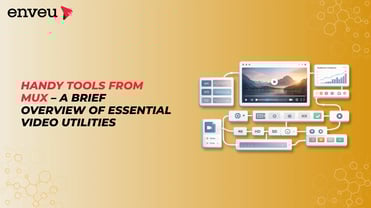 Handy Tools from Mux – A Brief Overview of Essential Video Utilities | Enveu