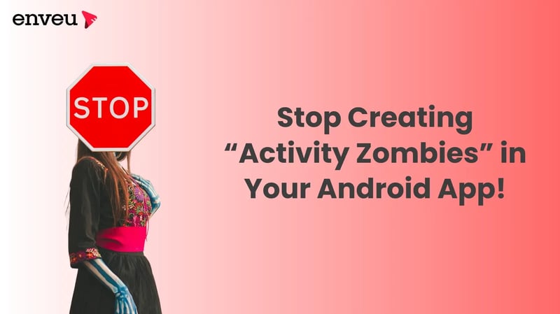 Stop Creating "Activity Zombies" in Your Android App