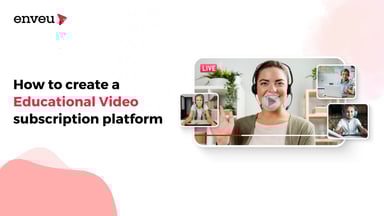 How to Create an Educational Video Subscription Platform: A Step-by-Step Guide
