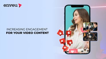 Increasing Engagement for Your Video Content: 5 Proven Tactics | Enveu