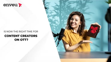 Is Now the Right Time for Content Creators on OTT? | Enveu