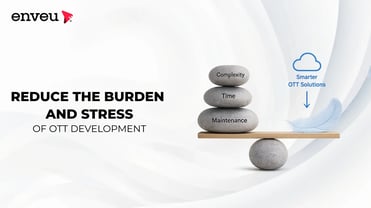 Reduce the Burden and Stress of OTT Development - Enveu | Enveu