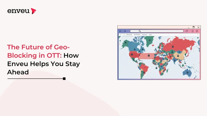 The Future of Geo-Blocking in OTT: How Enveu Helps You Stay Ahead