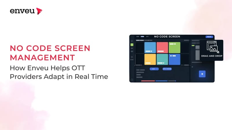 No-code screen management: How Enveu Helps OTT Providers Adapt in Real Time