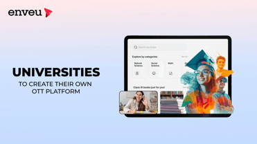 The Need for Universities to Create Their Own OTT Platform | Enveu