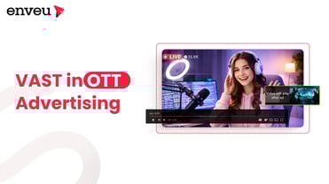 Understanding VAST in OTT Advertising | Enveu
