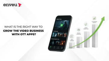What is the Right Way to Grow the Video Business with OTT apps? | Enveu