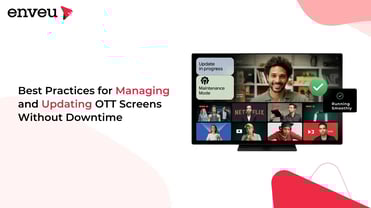 Best Practices for Managing and Updating OTT Screens Without Downtime | Enveu