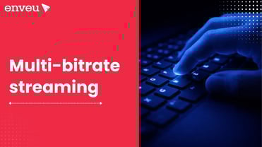 Multi-Bitrate Streaming: Optimize Video Delivery | Enveu