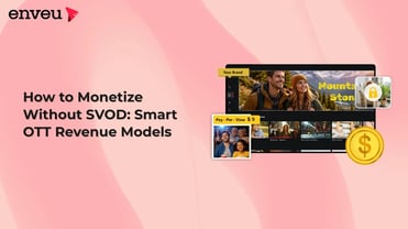 How to Monetize Without SVOD: Smart OTT Revenue Models | Enveu