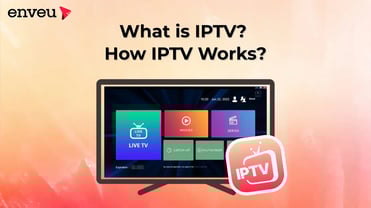 What is IPTV? How IPTV Works? | Enveu