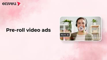 Pre-Roll Video Ads – Turning Viewer Attention Into Business Growth | Enveu
