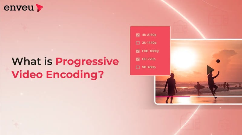 Progressive Video Encoding