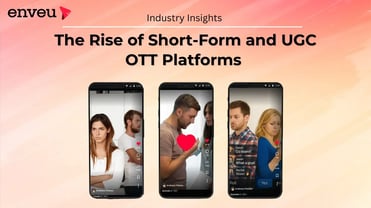 Industry Insights: The Rise of Short-Form Content and UGC OTT Platform | Enveu