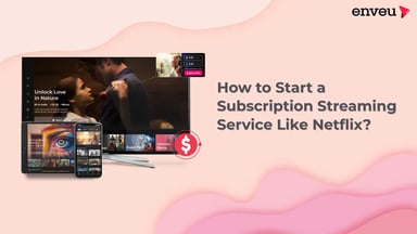 How to Start a Subscription Streaming Service Like Netflix