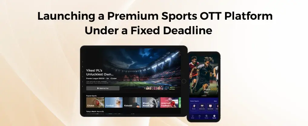 Launching a Premium Sports OTT Platform Under a Fixed Deadline