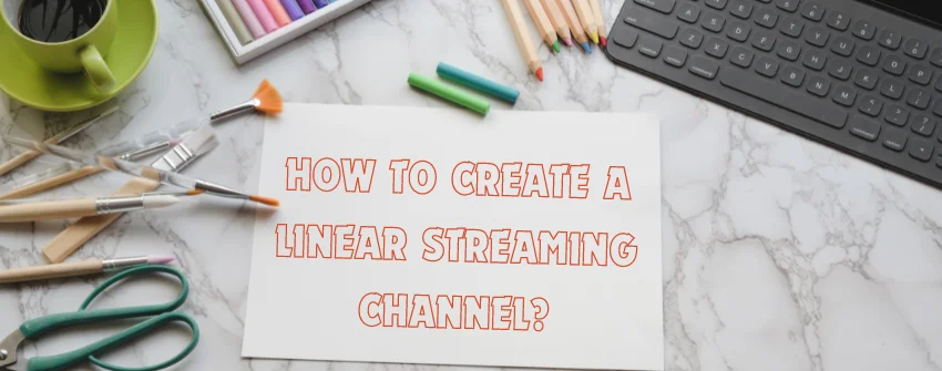 How to create a linear streaming channel